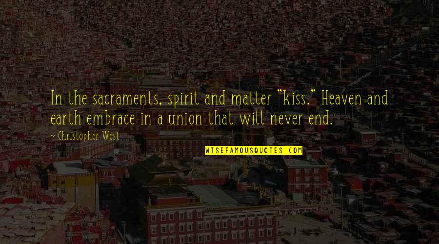 The Union Quotes By Christopher West: In the sacraments, spirit and matter "kiss." Heaven