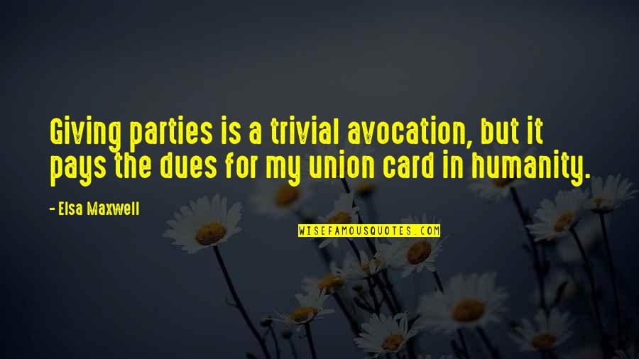 The Union Quotes By Elsa Maxwell: Giving parties is a trivial avocation, but it