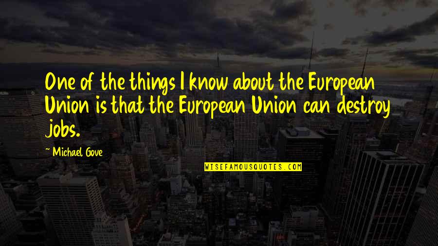 The Union Quotes By Michael Gove: One of the things I know about the