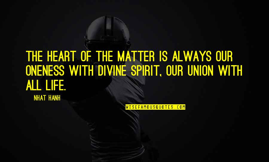 The Union Quotes By Nhat Hanh: The heart of the matter is always our