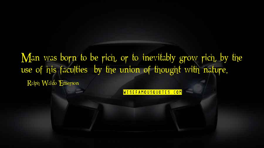 The Union Quotes By Ralph Waldo Emerson: Man was born to be rich, or to