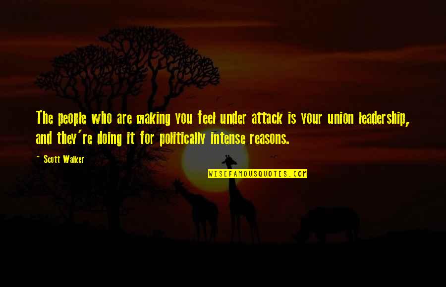 The Union Quotes By Scott Walker: The people who are making you feel under