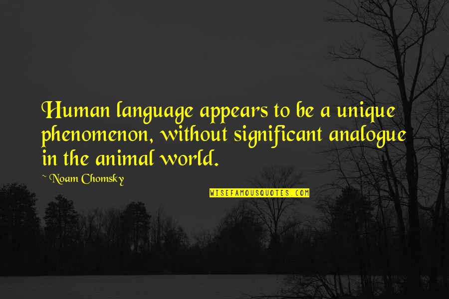 The Unique Quotes By Noam Chomsky: Human language appears to be a unique phenomenon,