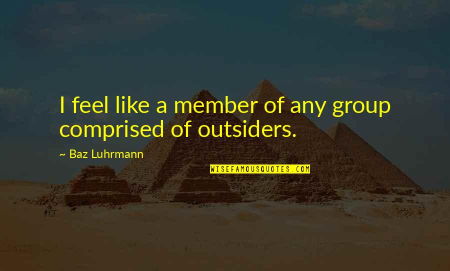 The United States Economy Quotes By Baz Luhrmann: I feel like a member of any group