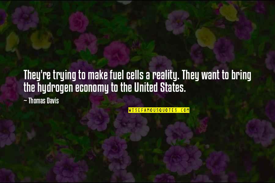 The United States Economy Quotes By Thomas Davis: They're trying to make fuel cells a reality.