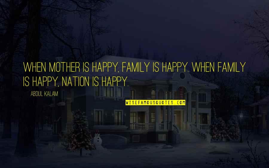 The United States Navy Quotes By Abdul Kalam: When mother is happy, family is happy. When