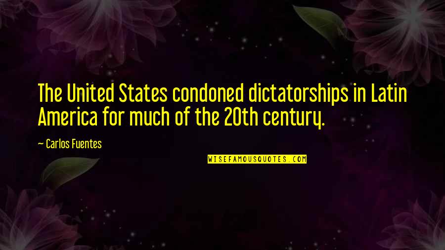 The United States Of America Quotes By Carlos Fuentes: The United States condoned dictatorships in Latin America