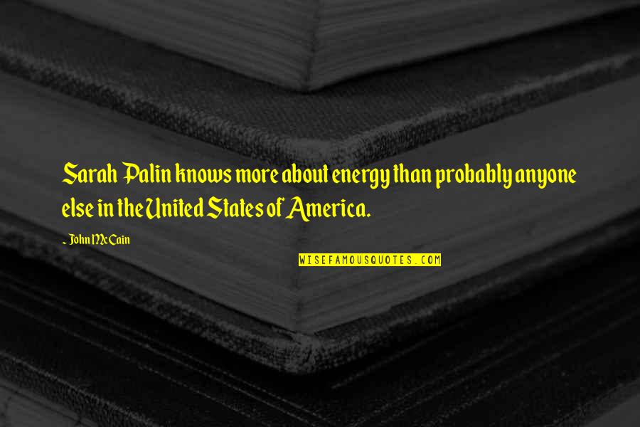 The United States Of America Quotes By John McCain: Sarah Palin knows more about energy than probably