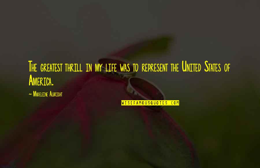 The United States Of America Quotes By Madeleine Albright: The greatest thrill in my life was to