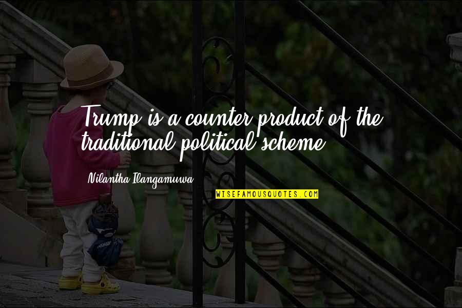 The United States Of America Quotes By Nilantha Ilangamuwa: Trump is a counter-product of the traditional political