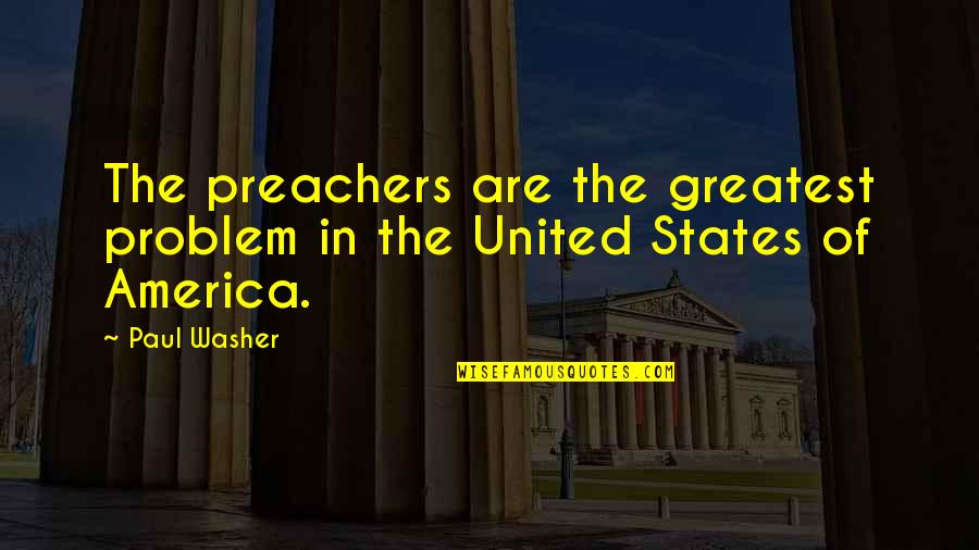 The United States Of America Quotes By Paul Washer: The preachers are the greatest problem in the