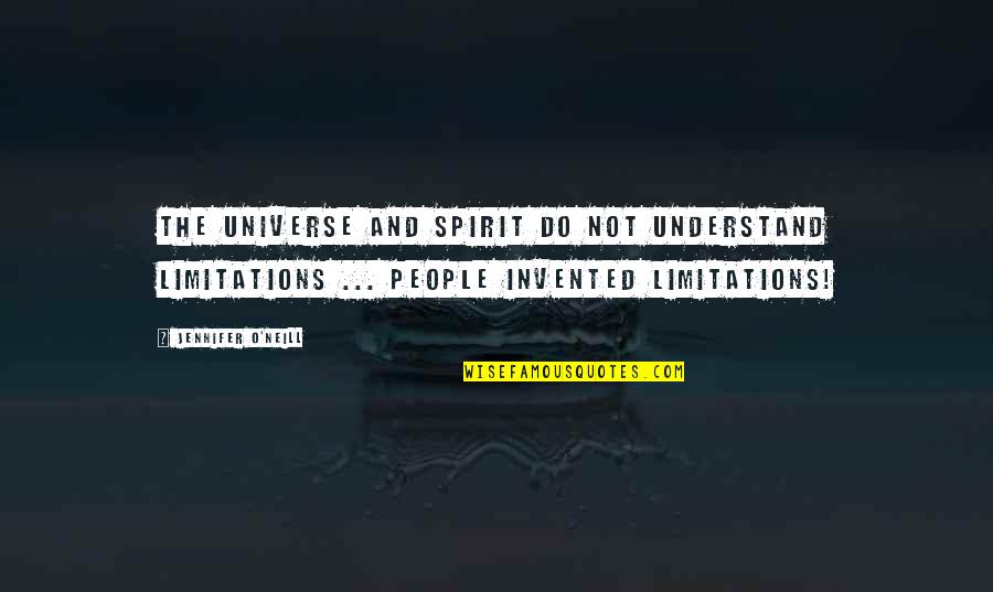 The Universal Law Of Attraction Quotes By Jennifer O'Neill: The Universe and Spirit do not understand limitations