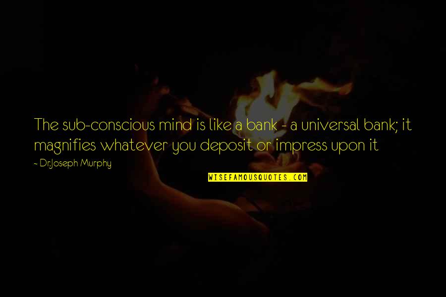 The Universal Mind Quotes By Dr.Joseph Murphy: The sub-conscious mind is like a bank -