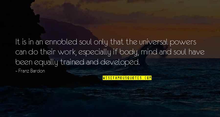 The Universal Mind Quotes By Franz Bardon: It is in an ennobled soul only that