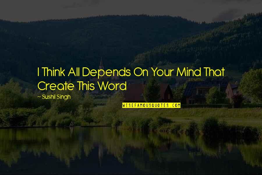 The Universal Mind Quotes By Sushil Singh: I Think All Depends On Your Mind That