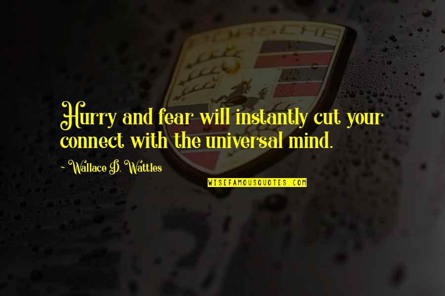 The Universal Mind Quotes By Wallace D. Wattles: Hurry and fear will instantly cut your connect