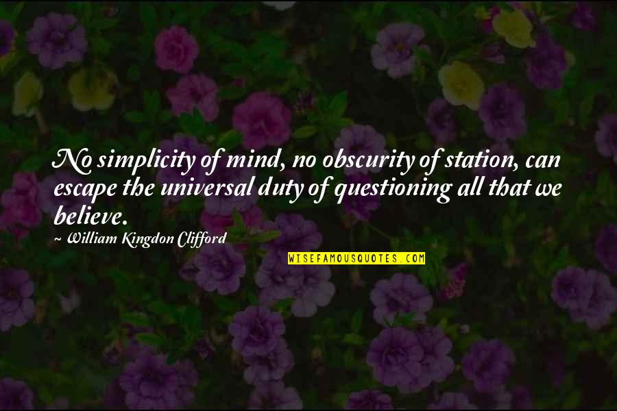 The Universal Mind Quotes By William Kingdon Clifford: No simplicity of mind, no obscurity of station,