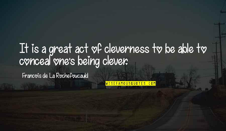 The Universe Alignment Quotes By Francois De La Rochefoucauld: It is a great act of cleverness to The Universe Alignment Quotes By Francois De La Rochefoucauld: It is a great act of cleverness to