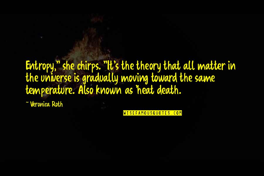 The Universe And Death Quotes By Veronica Roth: Entropy," she chirps. "It's the theory that all