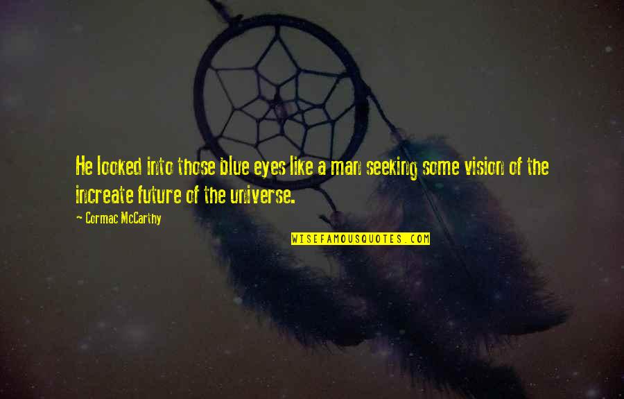The Universe And Eyes Quotes By Cormac McCarthy: He looked into those blue eyes like a