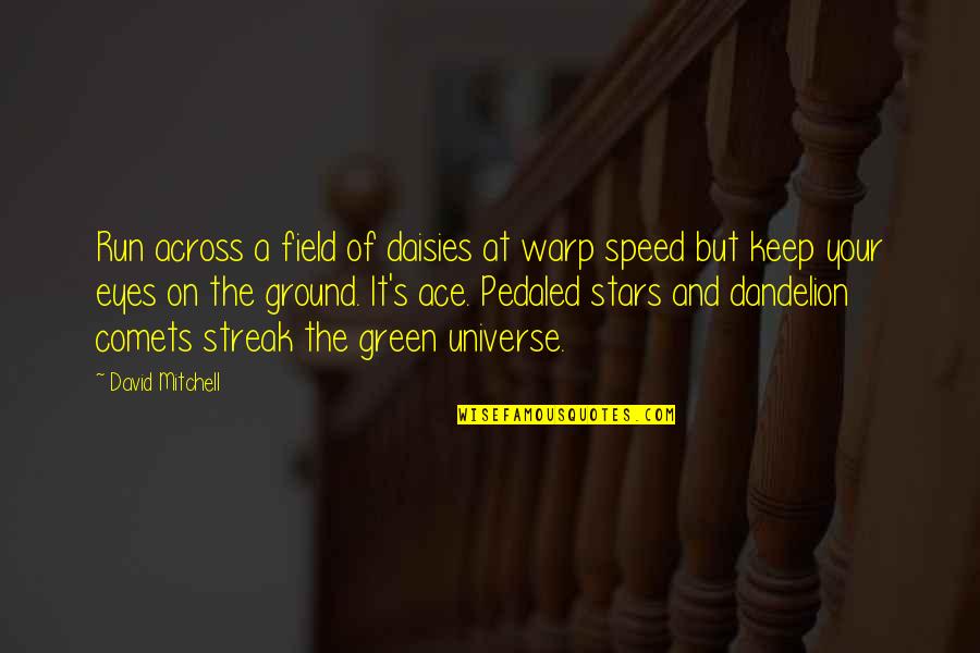 The Universe And Eyes Quotes By David Mitchell: Run across a field of daisies at warp