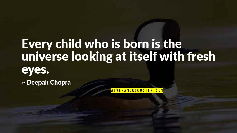 The Universe And Eyes Quotes By Deepak Chopra: Every child who is born is the universe