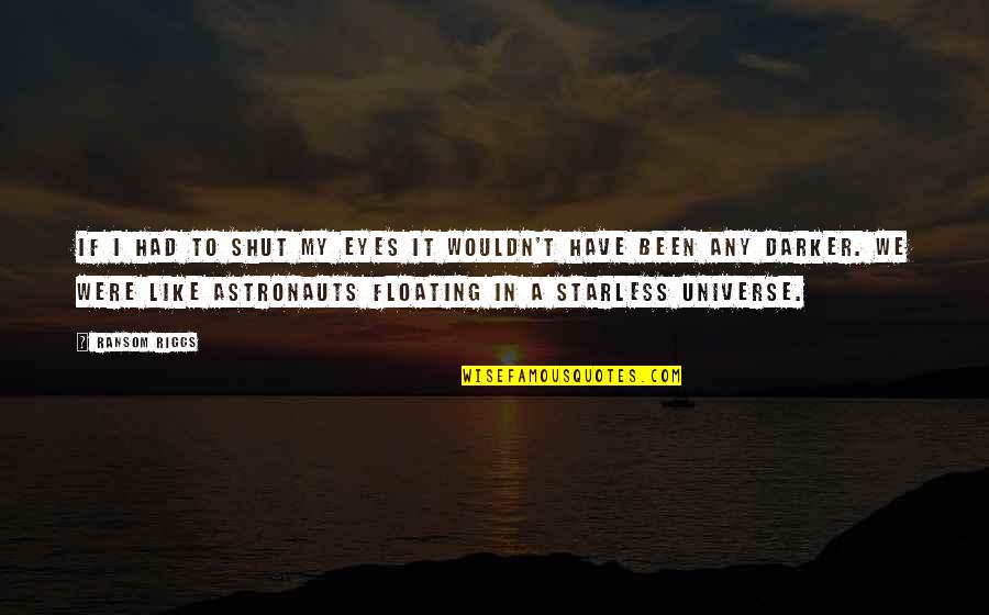 The Universe And Eyes Quotes By Ransom Riggs: If I had to shut my eyes it