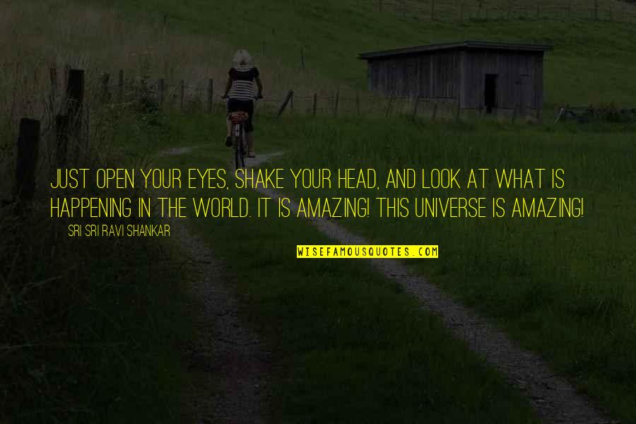 The Universe And Eyes Quotes By Sri Sri Ravi Shankar: Just open your eyes, shake your head, and
