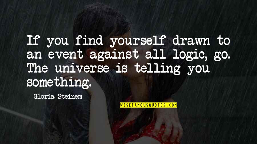 The Universe And Fate Quotes By Gloria Steinem: If you find yourself drawn to an event The Universe And Fate Quotes By Gloria Steinem: If you find yourself drawn to an event