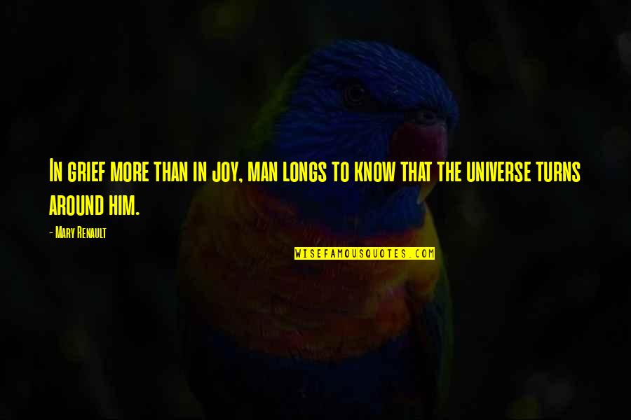 The Universe And Fate Quotes By Mary Renault: In grief more than in joy, man longs The Universe And Fate Quotes By Mary Renault: In grief more than in joy, man longs