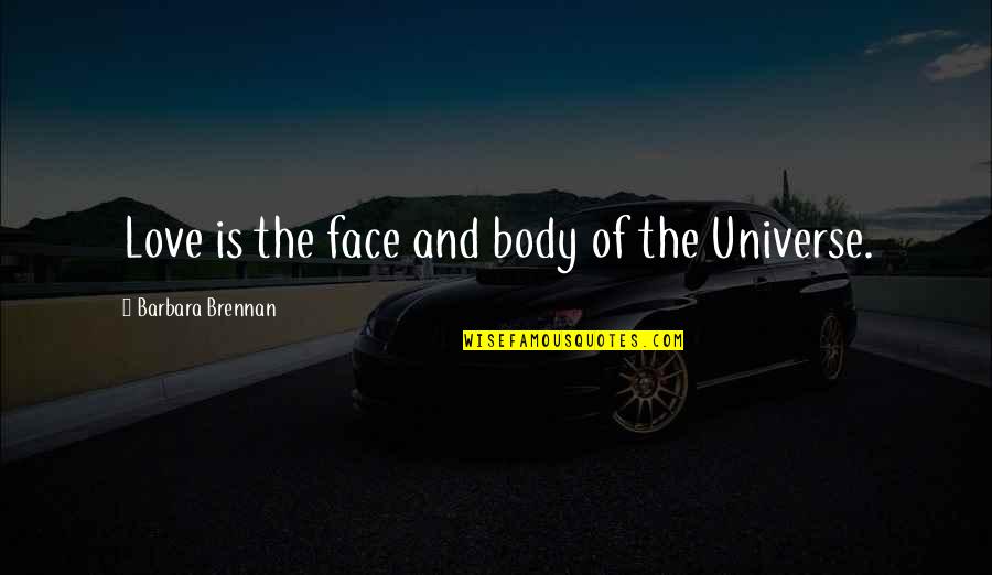 The Universe And Love Quotes By Barbara Brennan: Love is the face and body of the
