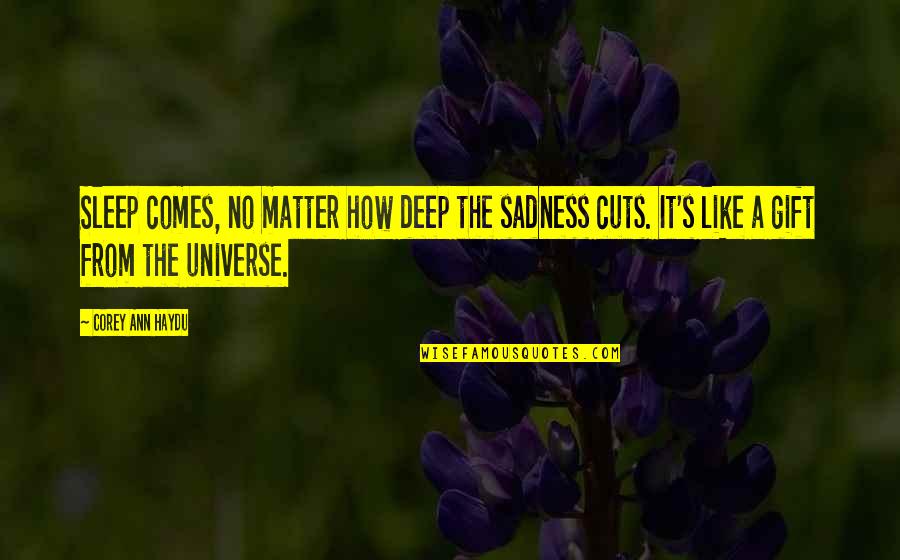 The Universe And Love Quotes By Corey Ann Haydu: Sleep comes, no matter how deep the sadness