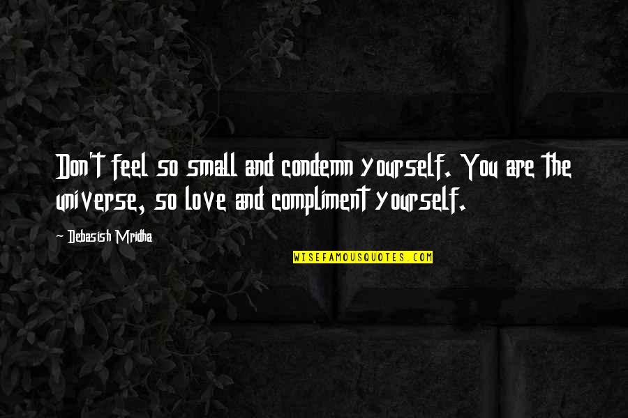 The Universe And Love Quotes By Debasish Mridha: Don't feel so small and condemn yourself. You