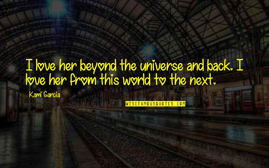The Universe And Love Quotes By Kami Garcia: I love her beyond the universe and back.
