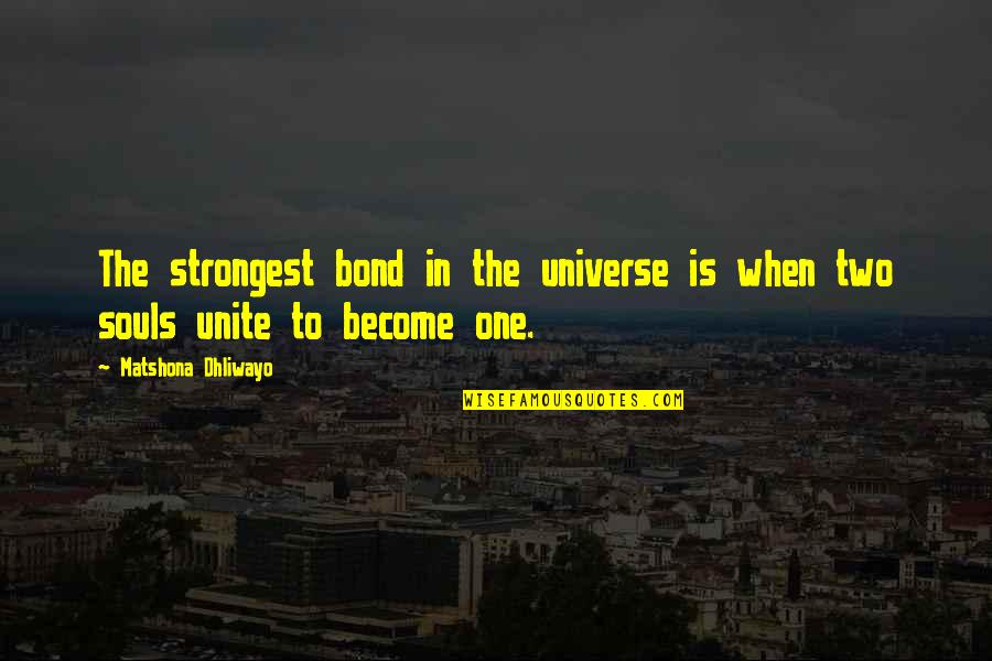 The Universe And Love Quotes By Matshona Dhliwayo: The strongest bond in the universe is when