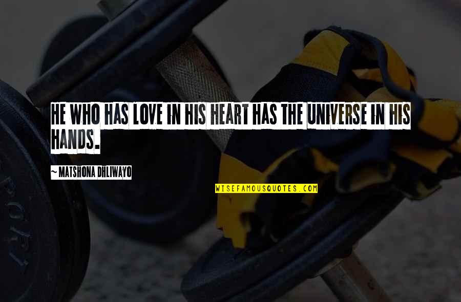 The Universe And Love Quotes By Matshona Dhliwayo: He who has love in his heart has