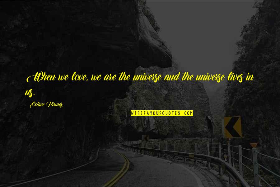 The Universe And Love Quotes By Octave Pirmez: When we love, we are the universe and