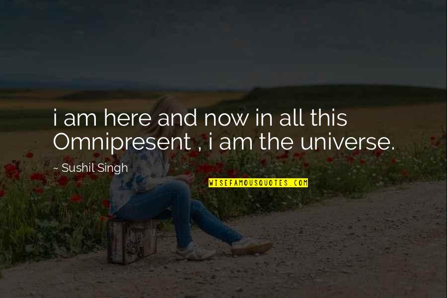 The Universe And Love Quotes By Sushil Singh: i am here and now in all this