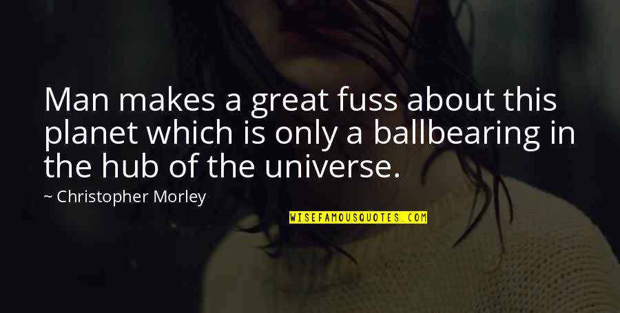 The Universe And Planets Quotes By Christopher Morley: Man makes a great fuss about this planet