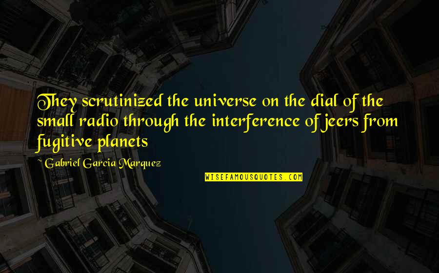The Universe And Planets Quotes By Gabriel Garcia Marquez: They scrutinized the universe on the dial of The Universe And Planets Quotes By Gabriel Garcia Marquez: They scrutinized the universe on the dial of