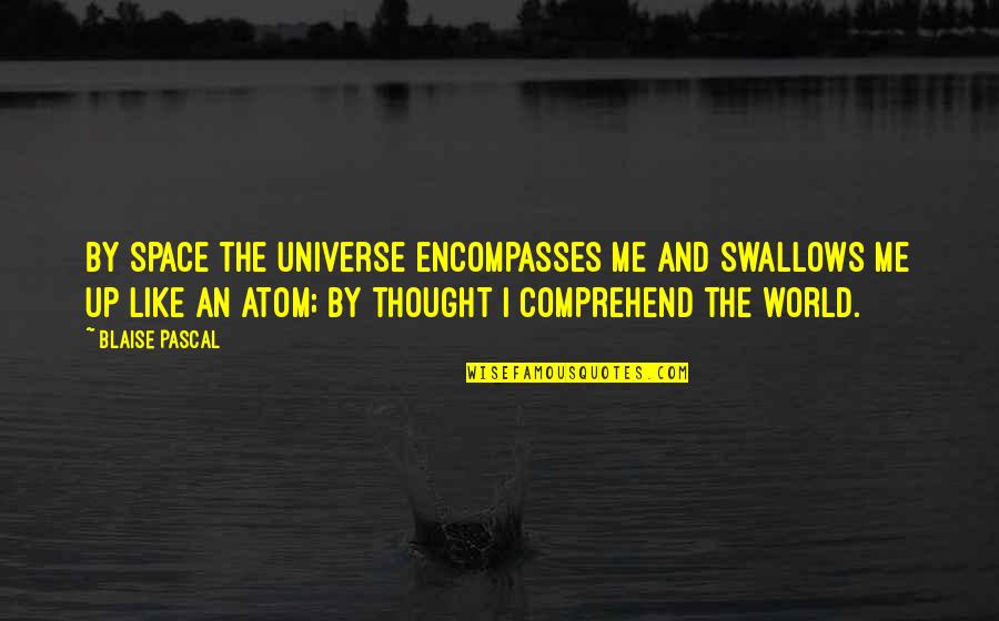 The Universe And Space Quotes By Blaise Pascal: By space the universe encompasses me and swallows
