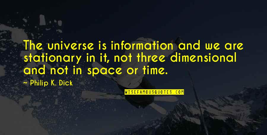 The Universe And Space Quotes By Philip K. Dick: The universe is information and we are stationary