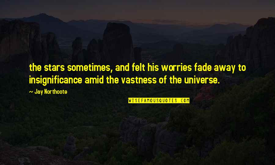 The Universe And Stars Quotes By Jay Northcote: the stars sometimes, and felt his worries fade