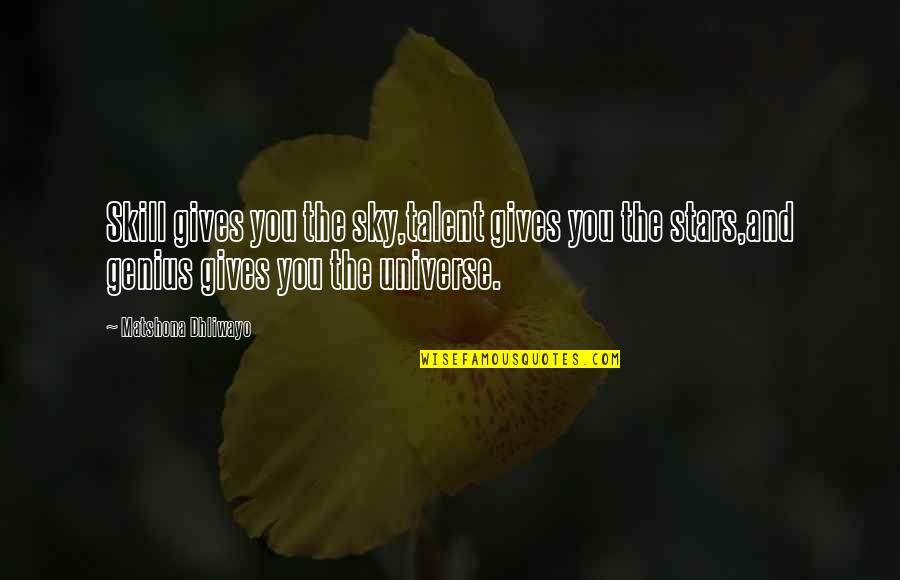 The Universe And Stars Quotes By Matshona Dhliwayo: Skill gives you the sky,talent gives you the