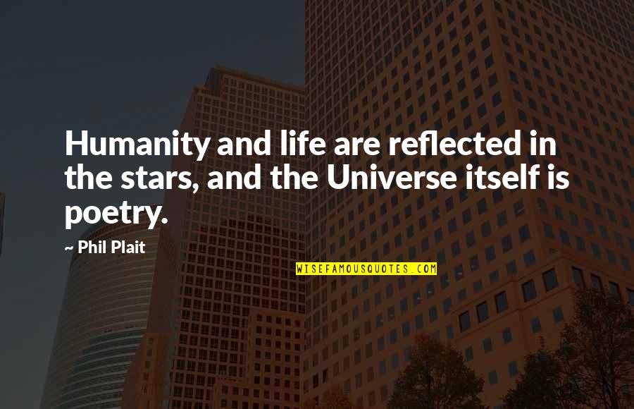 The Universe And Stars Quotes By Phil Plait: Humanity and life are reflected in the stars,