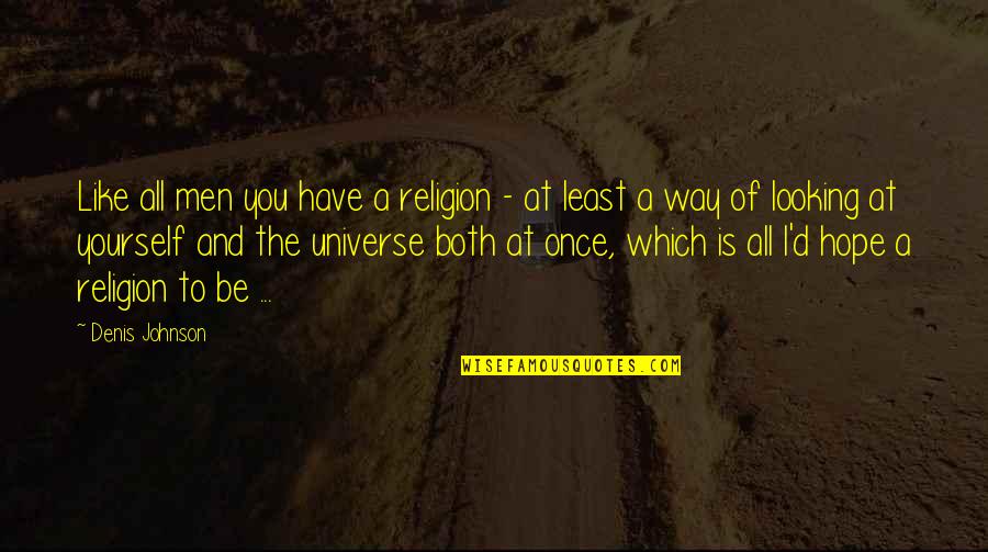 The Universe And Yourself Quotes By Denis Johnson: Like all men you have a religion -