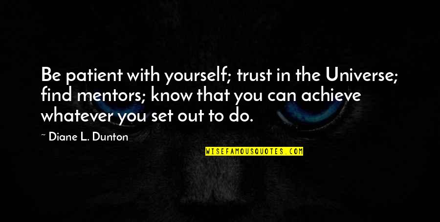 The Universe And Yourself Quotes By Diane L. Dunton: Be patient with yourself; trust in the Universe;