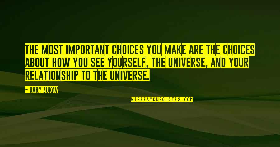 The Universe And Yourself Quotes By Gary Zukav: The most important choices you make are the