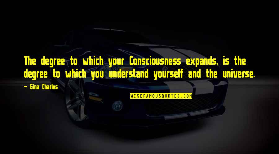 The Universe And Yourself Quotes By Gina Charles: The degree to which your Consciousness expands, is