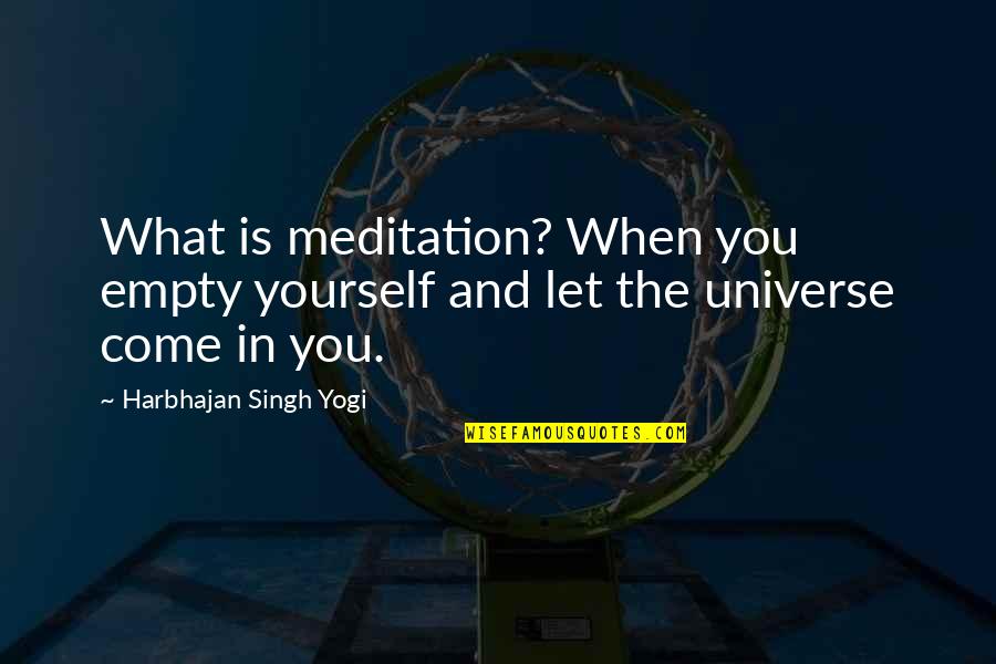 The Universe And Yourself Quotes By Harbhajan Singh Yogi: What is meditation? When you empty yourself and